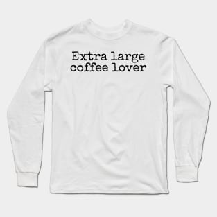 Extra Large Coffee Lover - Coffee Quotes Long Sleeve T-Shirt